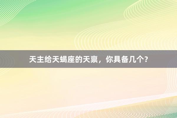 天主给天蝎座的天禀，你具备几个？