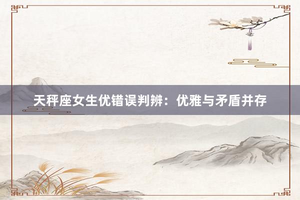 天秤座女生优错误判辨：优雅与矛盾并存