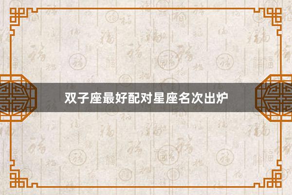 双子座最好配对星座名次出炉