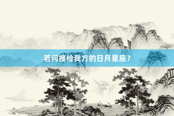 若何搜检我方的日月星座？