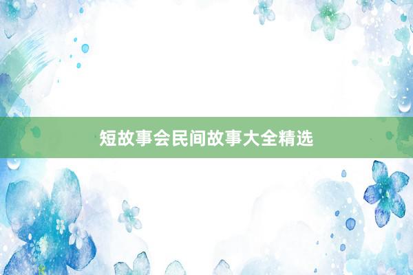 短故事会民间故事大全精选